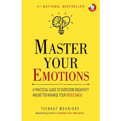 Master Your Emotions  - Master Your Emotions: A Practical Guide to Overcome Negativity and Better Manage Your Feelings (English, Paperback, Thibaut Meurisse